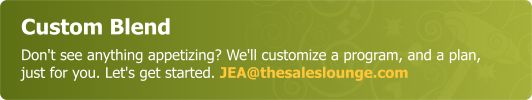 Custom Blend - Don’t see it here..we can customize a program and plan for you so that you will be thirsty for more. Let’s get started!  JEA@thesaleslounge.com   571-223-3887